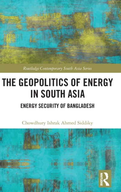 Book cover of: Geopolitics of Energy in South Asia. By: Chowdhury Ishrak Ahmed Siddiky