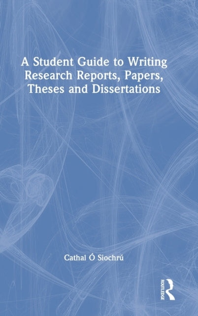 Book cover of: Student Guide to Writing Research Reports, Papers, Theses and Dissertations. By: Cathal Ó'siochrú