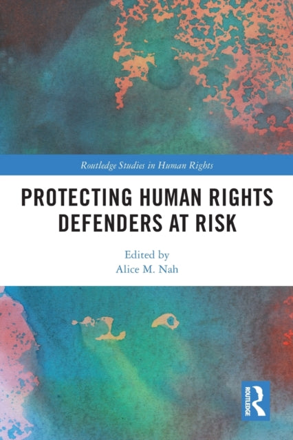 Book cover of: Protecting Human Rights Defenders at Risk. By: Alice M. Nah