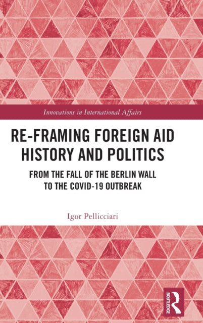 Book cover of: Re-Framing Foreign Aid History and Politics. By: Igor Pellicciari