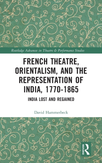 Book cover of: French Theatre, Orientalism, and the Representation of India, 1770-1865. By: David Hammerbeck