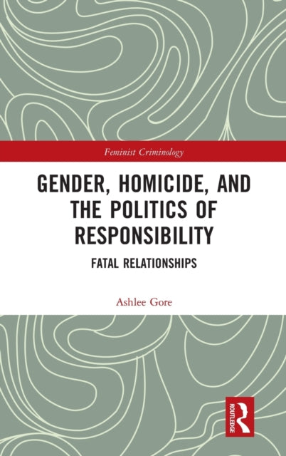 Book cover of: Gender, Homicide, and the Politics of Responsibility. By: Ashlee Gore