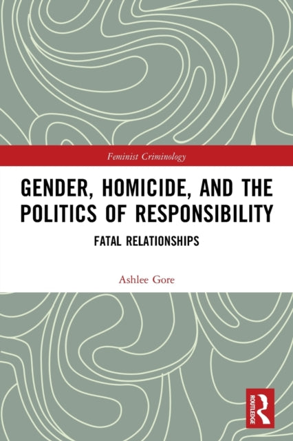 Book cover of: Gender, Homicide, and the Politics of Responsibility. By: Ashlee Gore