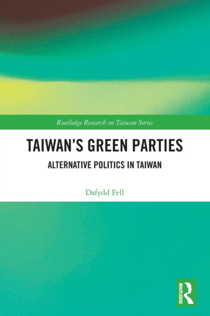 Book cover of: Taiwan's Green Parties. By: Dafydd Fell