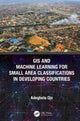 Book cover of: GIS and Machine Learning for Small Area Classifications in Developing Countries. By: Adegbola Ojo
