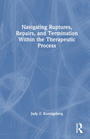 Navigating Ruptures, Repairs, and Termination Within the Therapeutic Process