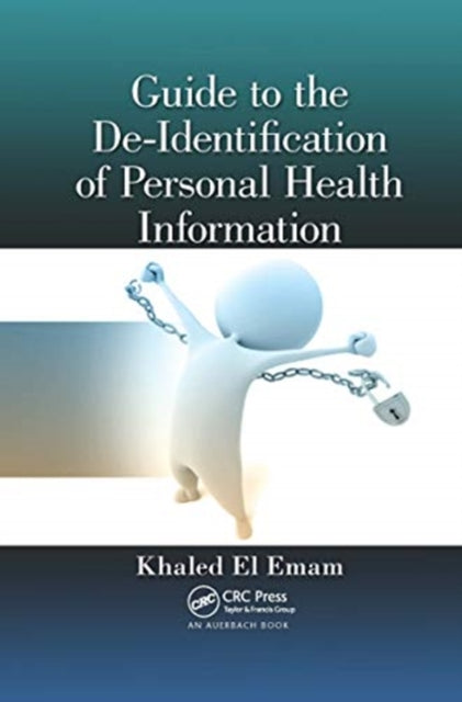 Book cover of: Guide to the De-Identification of Personal Health Information. By: Khaled El Emam