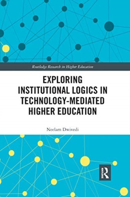 Book cover of: Exploring Institutional Logics for Technology-Mediated Higher Education. By: Neelam Dwivedi