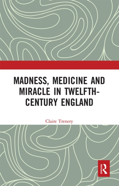 Book cover of: Madness, Medicine and Miracle in Twelfth-Century England. By: Claire Trenery