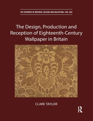 The Design, Production and Reception of Eighteenth-Century Wallpaper in Britain