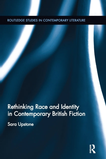 Book cover of: Rethinking Race and Identity in Contemporary British Fiction. By: Sara Upstone