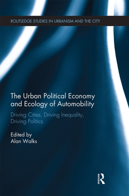 Book cover of: Urban Political Economy and Ecology of Automobility. By: Alan Walks