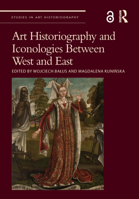 Book cover of: Art Historiography and Iconologies Between West and East. By: Wojciech Bałus