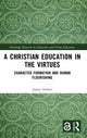 Book cover of: Christian Education in the Virtues. By: James Arthur