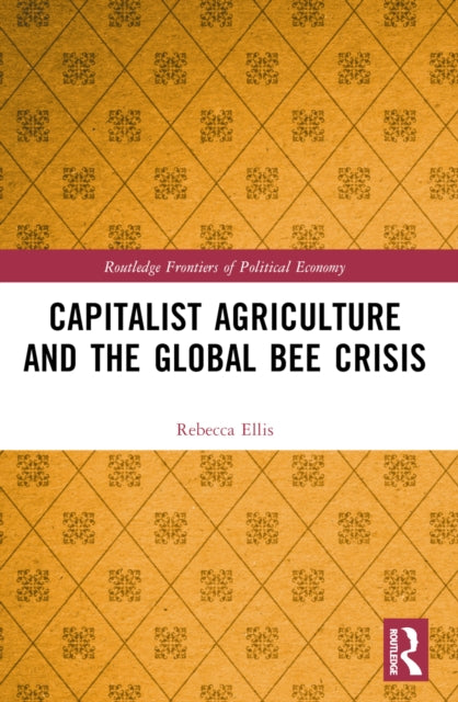 Book cover of: Capitalist Agriculture and the Global Bee Crisis. By: Rebecca Ellis