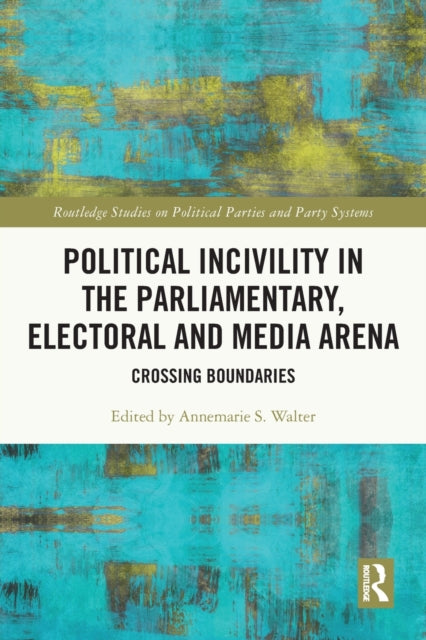 Book cover of: Political Incivility in the Parliamentary, Electoral and Media Arena. By: Annemarie S. Walter