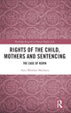 Book cover of: Rights of the Child, Mothers and Sentencing. By: Alice Wambui Macharia
