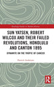 Book cover of: Sun Yatsen, Robert Wilcox and Their Failed Revolutions, Honolulu and Canton 1895. By: Patrick Anderson