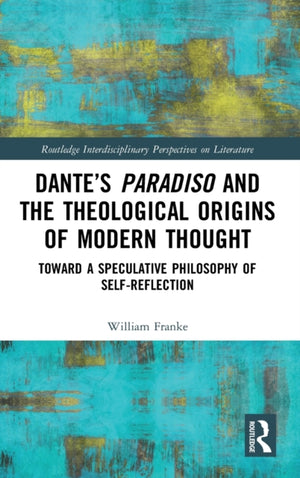 Dante’s Paradiso and the Theological Origins of Modern Thought