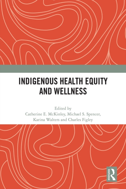 Book cover of: Indigenous Health Equity and Wellness. By: Catherine E. McKinley