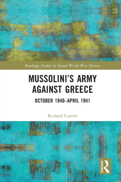 Book cover of: Mussolini’s Army against Greece. By: Richard Carrier