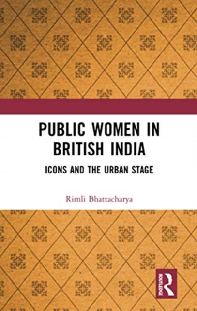 Book cover of: Public Women in British India. By: Rimli Bhattacharya