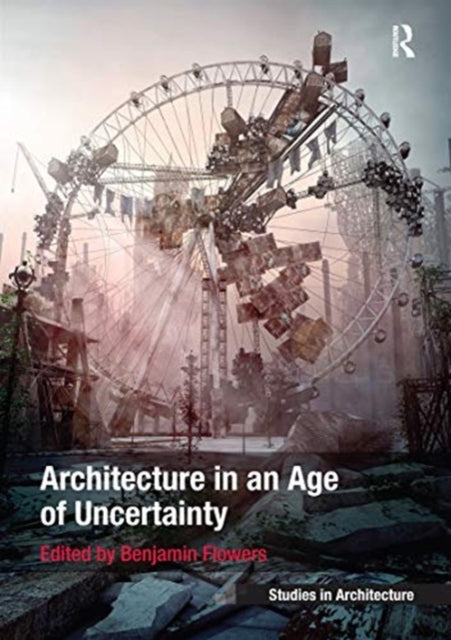 Book cover of: Architecture in an Age of Uncertainty. By: Benjamin Flowers