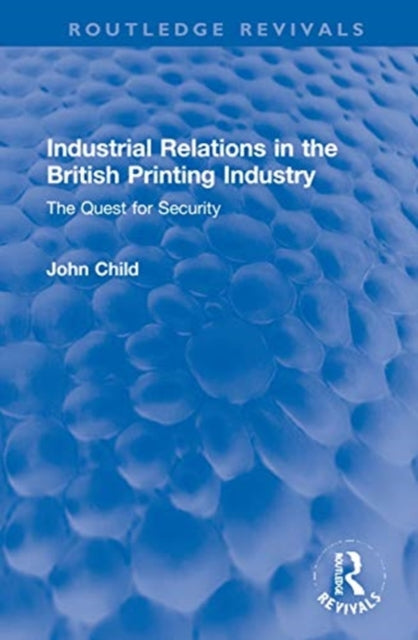 Book cover of: Industrial Relations in the British Printing Industry. By: John Child
