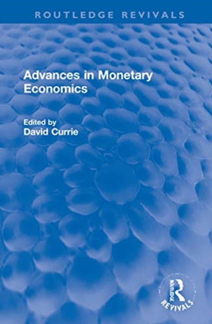 Book cover of: Advances in Monetary Economics. By: David A. Currie