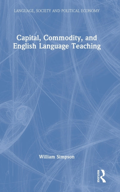 Book cover of: Capital, Commodity, and English Language Teaching. By: William Simpson