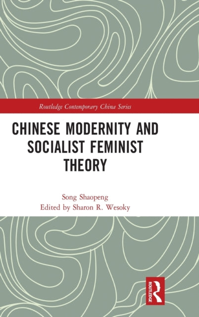 Book cover of: Chinese Modernity and Socialist Feminist Theory. By: Shaopeng Song