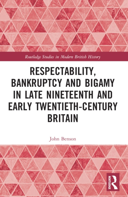 Book cover of: Respectability, Bankruptcy and Bigamy in Late Nineteenth- and Early Twentieth-Century Britain. By: John Benson