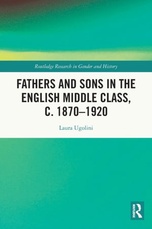 Fathers and Sons in the English Middle Class, c. 1870–1920