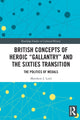 Book cover of: British Concepts of Heroic "Gallantry" and the Sixties Transition. By: Matthew J. Lord