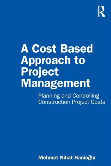 Book cover of: Cost Based Approach to Project Management. By: Mehmet Nihat Hanioglu