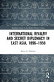 Book cover of: International Rivalry and Secret Diplomacy in East Asia, 1896-1950. By: Bruce A. Elleman