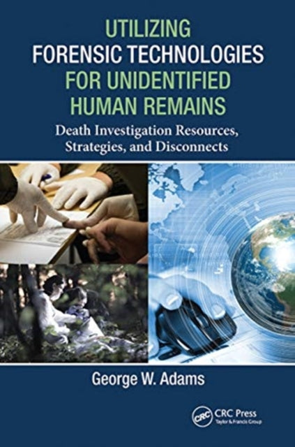 Book cover of: Utilizing Forensic Technologies for Unidentified Human Remains. By: George W. Adams