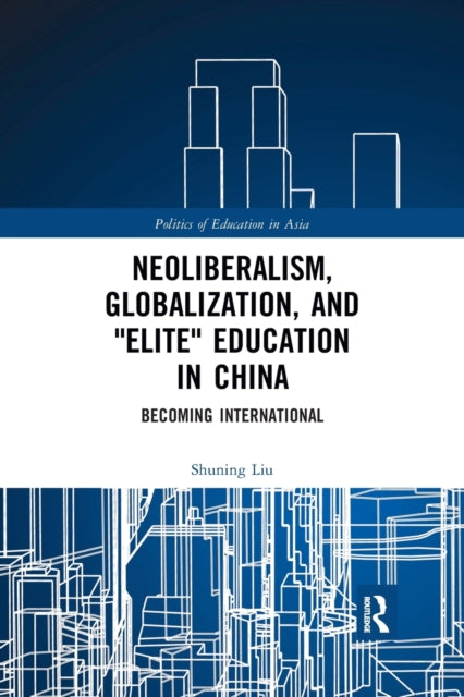 Neoliberalism, Globalization, and "Elite" Education in China