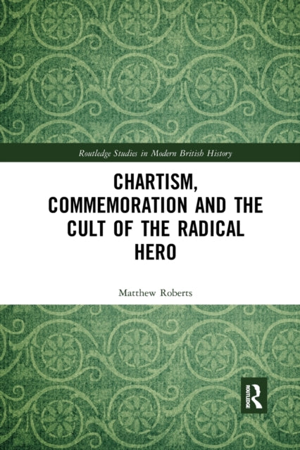 Book cover of: Chartism, Commemoration and the Cult of the Radical Hero. By: Matthew Roberts