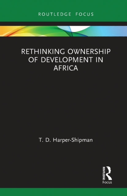 Book cover of: Rethinking Ownership of Development in Africa. By: T. D. Harper-Shipman