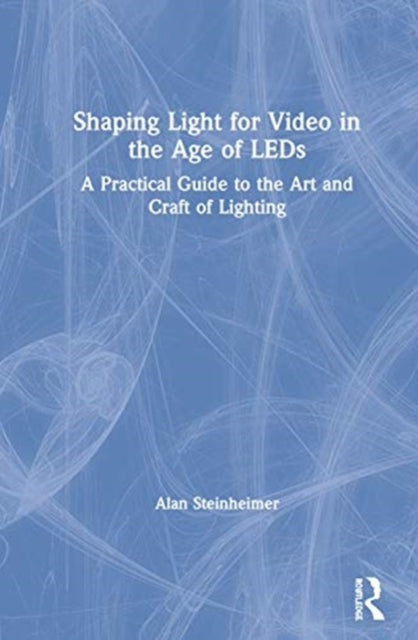 Book cover of: Shaping Light for Video in the Age of LEDs. By: Alan Steinheimer