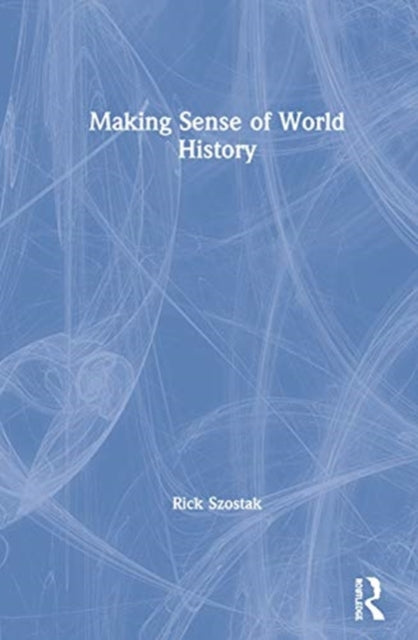 Book cover of: Making Sense of World History. By: Rick Szostak