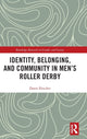 Book cover of: Identity, Belonging, and Community in Men’s Roller Derby. By: Dawn Fletcher