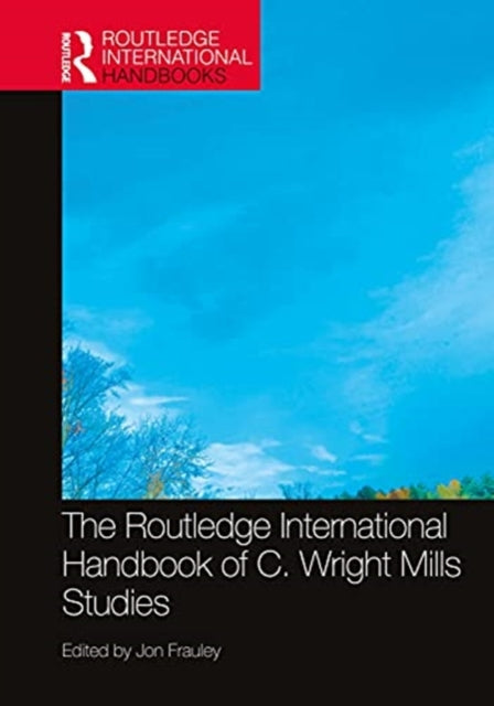 Book cover of: Routledge International Handbook of C. Wright Mills Studies. By: Jon Frauley