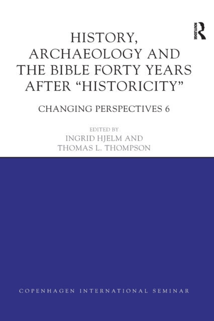Book cover of: History, Archaeology and The Bible Forty Years After Historicity. By: Ingrid Hjelm