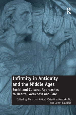 Infirmity in Antiquity and the Middle Ages