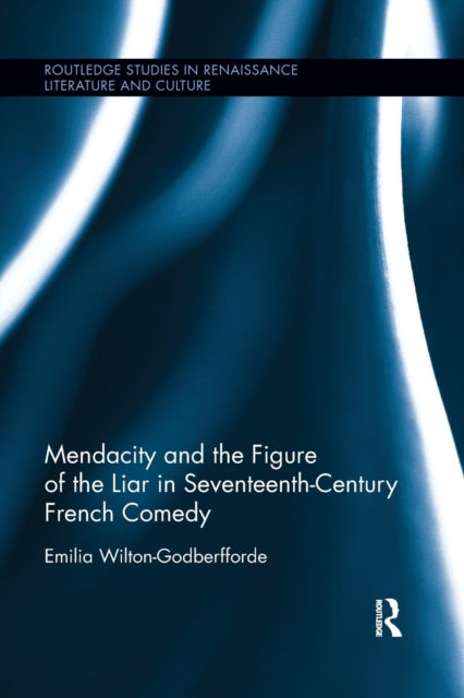 Book cover of: Mendacity and the Figure of the Liar in Seventeenth-Century French Comedy. By: Emilia Wilton-Godberfforde