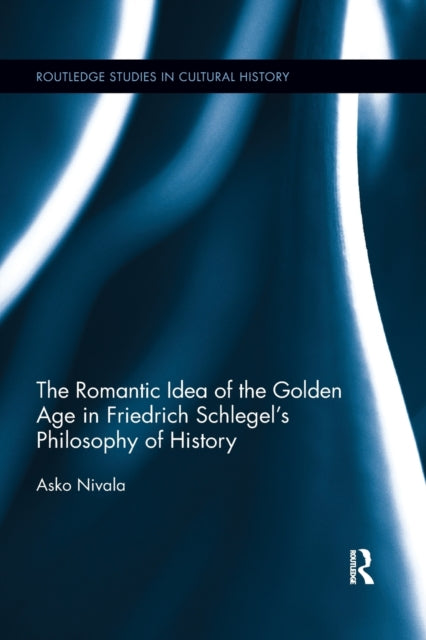 Book cover of: Romantic Idea of the Golden Age in Friedrich Schlegel's Philosophy of History. By: Asko Nivala