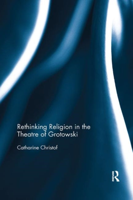 Book cover of: Rethinking Religion in the Theatre of Grotowski. By: Catharine Christof