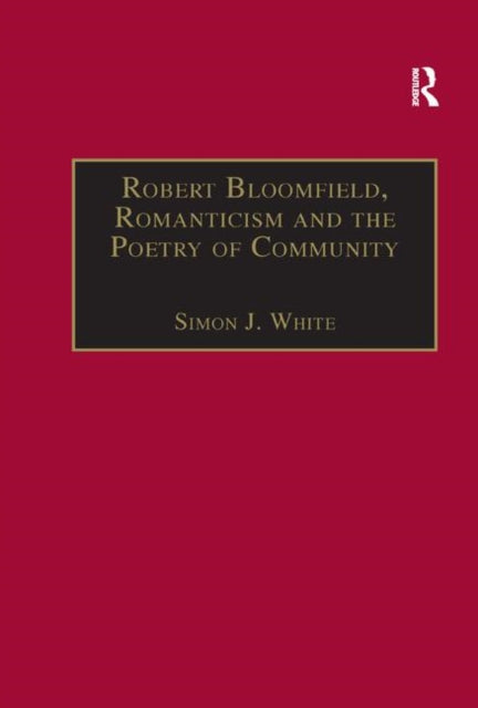 Book cover of: Robert Bloomfield, Romanticism and the Poetry of Community. By: Simon J. White